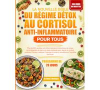 LA NOUVELLE BIBLE DU RÉGIME DÉTOX AU CORTISOL ANTI-INFLAMMATOIRE POUR TOUS: Plus de 500 recettes anti-inflammatoires et réductrices de stress, ... le cortisol, améliorer l’humeur, restaurer