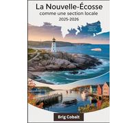 La Nouvelle-Écosse comme une section locale 2025-2026: Un guide de voyage rédigé par un natif des Maritimes qui y vit, mettant en vedette les routes à ... de Peggy's Cove, la ville historique Halifax