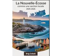 La Nouvelle-Écosse comme une section locale 2025-2026: Un guide de voyage rédigé par un natif des Maritimes qui y vit, mettant en vedette les routes à ... de Peggy's Cove, la ville historique Halifax