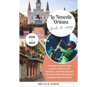 La Nouvelle-Orléans Guide de voyage 2026-2027: Tramways, Second Lines, cuisines créoles et jazz nocturne : comment découvrir l’âme de La Nouvelle-Orléans au-delà de Bourbon Street.