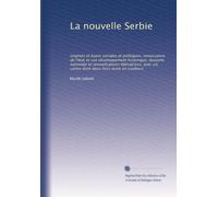 La nouvelle Serbie: origines et bases sociales et politiques, renaissance de l'état et son développement historique, dynastie nationale et ... six cartes dont deux hors texte en couleurs