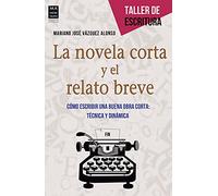 La Novela Corta Y El Relato Breve: Cómo Escribir Una Buena Obra Corta: Técnica Y Dinámica (TALLER DE ESCRITURA)