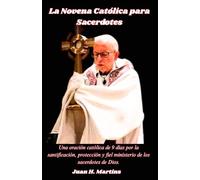 La Novena Católica para Sacerdotes: Una oración católica de 9 días por la santificación, protección y fiel ministerio de los sacerdotes de Dios.