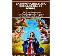 LA NOVENA DE MARÍA DESATADORA DE NUDOS: 9 días de oraciones de novena transformadoras, coronilla y letanías a Nuestra Señora Desatadora de Nudos