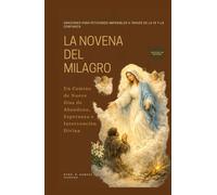 LA NOVENA DEL MILAGRO: Oraciones para Peticiones Imposibles a Través de la Fe y la Confianza: Un Camino de Nueve Días de Abandono, Esperanza e ... Grace Novena Series: The Power of Novenas)