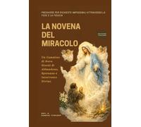 LA NOVENA DEL MIRACOLO: Preghiere per Richieste Impossibili Attraverso la Fede e la Fiducia: Un Cammino di Nove Giorni di Abbandono, Speranza e ... Grace Novena Series: The Power of Novenas)