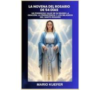 LA NOVENA DEL ROSARIO DE 54 DÍAS: UN PODEROSO VIAJE DE 54 DÍASDE LA ORACIÓN, LA PERSISTENCIA Y LOS MILAGROS DEL SANTO ROSARIO