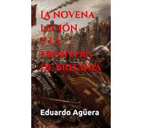 La novena legión y la frontera de Britania: Una trepidante novela de ficción histórica sobre la traición, el honor y la legión perdida del Imperio romano.