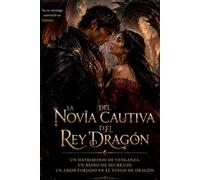 La Novia cautiva del Rey Dragón: Un matrimonio de venganza. Un reino de secretos. Un amor forjado en el fuego de dragón.: 1 (La Trilogía del Fuego de Dragón)