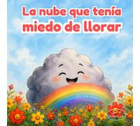 La nube que tenía miedo de llorar: Una historia infantil sobre emociones, lluvia y el poder de compartir lo que sentimos