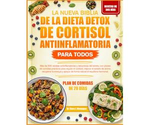 LA NUEVA BIBLIA DE LA DIETA DETOX DE CORTISOL ANTIINFLAMATORIA PARA TODOS: Más de 500 recetas antiinflamatorias y reductoras del estrés, con planes de ... el estado de ánimo, recuperar la energía