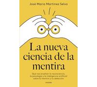 La nueva ciencia de la mentira: Qué nos enseñan la neurociencia, la psicología y la inteligencia artificial sobre la mentira y su detección (Divulgación)
