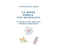 La nueva ciencia post materialista: 10 ideas clave para los futuros científicos