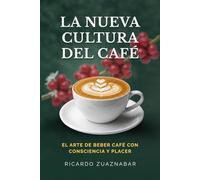 La nueva cultura del café: El arte de beber café con consciencia y placer