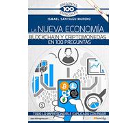 LA NUEVA ECONOMÍA BLOCKCHAIN Y CRIPTOMONEDAS EN 100 PREGUNTAS (100 Preguntas esenciales)