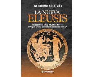 La Nueva Eleusis: Psicodélicos y espiritualidad de la antigua Grecia para los Buscadores de hoy