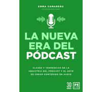 La nueva era del pódcast. Claves y tendencias de la industria del pódcast y el arte de crear contenido en audio | Emma Camarero Calandria
