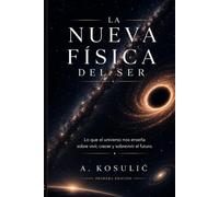 La Nueva Física del Ser: Lo que el universo nos enseña sobre vivir, crecer y sobrevivir el futuro