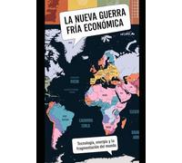 La Nueva Guerra Fría Económica: Tecnología, Energía y la Fragmentación del Mundo (Geopolítica)