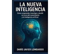 LA NUEVA INTELIGENCIA: Cómo comprender, investigar y decidir en la era del conocimiento y la inteligencia artificial