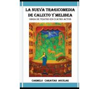 LA NUEVA TRAGICOMEDIA DE CALIXTO Y MELIBEA: Obra Gótica de Teatro en cuatro actos