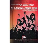 La nueva utopía y 1945 el advenimiento del comunismo libertario