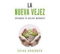 La nueva vejez: Creando tu mejor madurez
