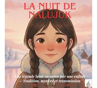 La Nuit de Nalujuk: Une légende inuit racontée par un enfant - Tradition, mystère et transmission (Les livres qui relient le monde)