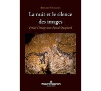 La nuit et le silence des images: Penser l'image avec Pascal Quignard (HR.SAVOIR LETTR)