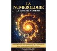 La numérologie, Le sens des nombres: Une exploration claire et rigoureuse de la numérologie pour comprendre le sens des nombres. Livre sur la numérologie