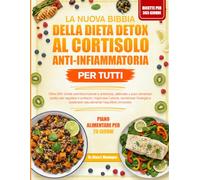 LA NUOVA BIBBIA DELLA DIETA DETOX AL CORTISOLO ANTI-INFIAMMATORIA PER TUTTI: Oltre 500 ricette antinfiammatorie e antistress, abbinate a piani ... l’umore, ripristinare l’energia e sostenere