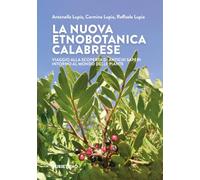La nuova etnobotanica calabrese. Viaggio alla scoperta di antichi saperi intorno al mondo delle piante (Varia)