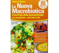 La nuova macrobiotica. Crea la tua dieta personalizzata per una giornata... o per tutta la vita