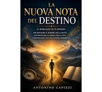 La Nuova Nota del Destino: Il romanzo in 6 episodi per spegnere il rumore della mente, decodificare la lingua della vita e risvegliarti alla tua natura immortale.