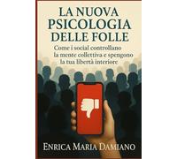 La Nuova Psicologia Delle Folle: Come i social controllano la mente collettiva e spengono la tua libertà interiore. Esci Dall'ipnosi collettiva