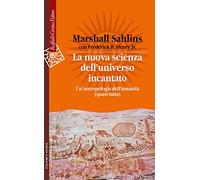 La nuova scienza dell'universo incantato. Un'antropologia dell'umanità (quasi tutta) (Culture e società)