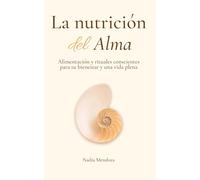La nutrición del Alma: Alimentación y rituales conscientes para tu bienestar y una vida plena