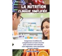 La nutrition clinique simplifiée: Comprenez et utilisez les compléments en toute sécurité pour soutenir votre énergie, votre digestion, votre immunité et votre vitalité.