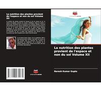 La nutrition des plantes provient de l'espace et non du sol Volume XII