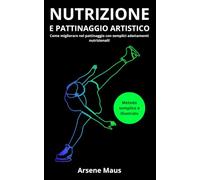 La nutrizione e il Pattinaggio Artistico: Come migliorare nel pattinaggio con semplici adattamenti nutrizionali!