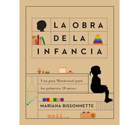 La obra de la infancia: Una guía Montessori para los primeros 18 meses