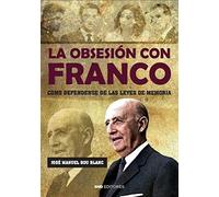 La Obsesion Con Franco. Como Defenderse De Las Leyes De La Memoria