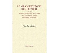 La obsolescencia del hombre: Sobre la destrucción de la vida en la época de la tercera revolución industrial: 2 (Ensayo)