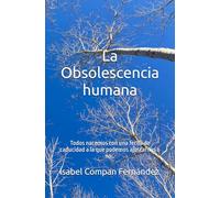 La Obsolescencia humana: Todos nacemos con una fecha de caducidad a la que podemos ajustarnos o no…