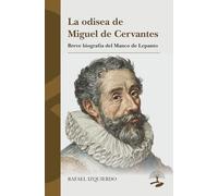 La odisea de Miguel de Cervantes: Breve biografía del Manco de Lepanto (LEGADOS)