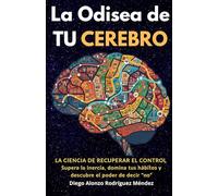 La Odisea de tu Cerebro: La ciencia de recuperar el control: Supera la inercia, domina tus hábitos y descubre el poder de decir "no"