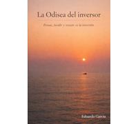 LA ODISEA DEL INVERSOR: Pensar, decidir y resistir en la inversión (EMPRENDIMIENTO E INVERSIÓN SIN FÓRMULAS MÁGICAS)