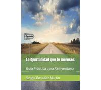 La Oportunidad que te mereces: Guía Práctica para Reinventarse