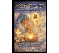 LA ORACIÓN ANTE EL CÁNCER DEL CUERPO Y DEL ALMA / PRAYER IN THE FACE OF CANCER OF THE BODY AND THE SOUL: Reflexiones y oraciones para paz y sanación / ... and Healing (Colección Camino de Oración)