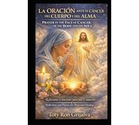 LA ORACIÓN ANTE EL CÁNCER DEL CUERPO Y DEL ALMA / PRAYER IN THE FACE OF CANCER OF THE BODY AND THE SOUL: Reflexiones y oraciones para paz y sanación / ... and Healing (Colección Camino de Oración)